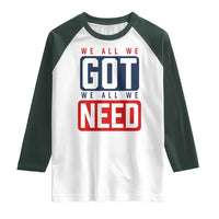 We All We Got We All We Need Motivational Raglan Shirt Minimalist Bold Sports Style