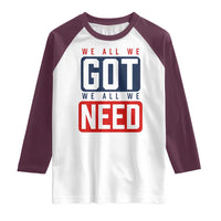 We All We Got We All We Need Motivational Raglan Shirt Minimalist Bold Sports Style