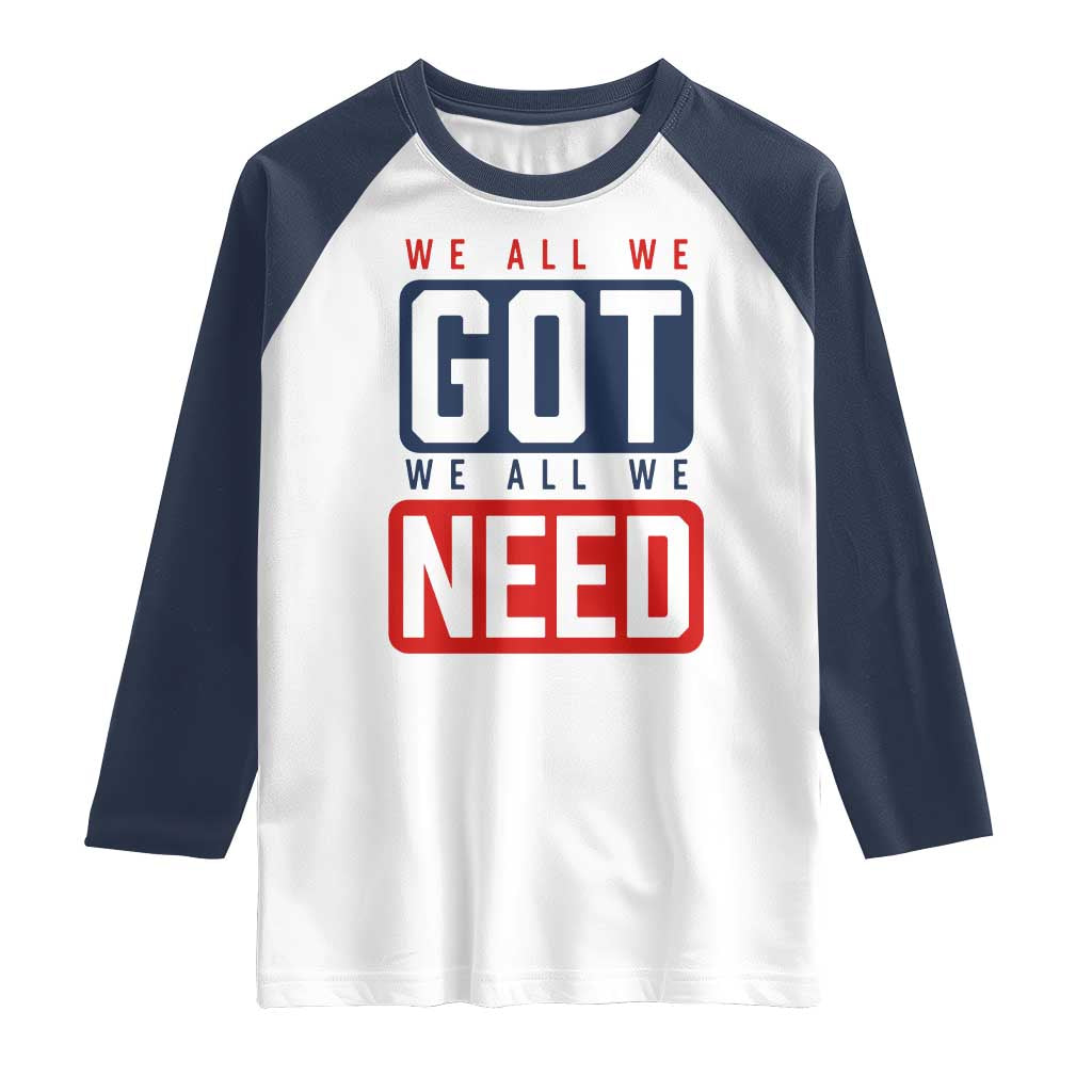 We All We Got We All We Need Motivational Raglan Shirt Minimalist Bold Sports Style