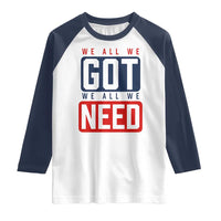 We All We Got We All We Need Motivational Raglan Shirt Minimalist Bold Sports Style