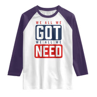 We All We Got We All We Need Motivational Raglan Shirt Minimalist Bold Sports Style