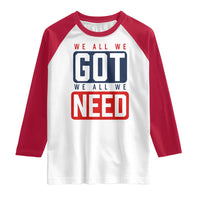 We All We Got We All We Need Motivational Raglan Shirt Minimalist Bold Sports Style