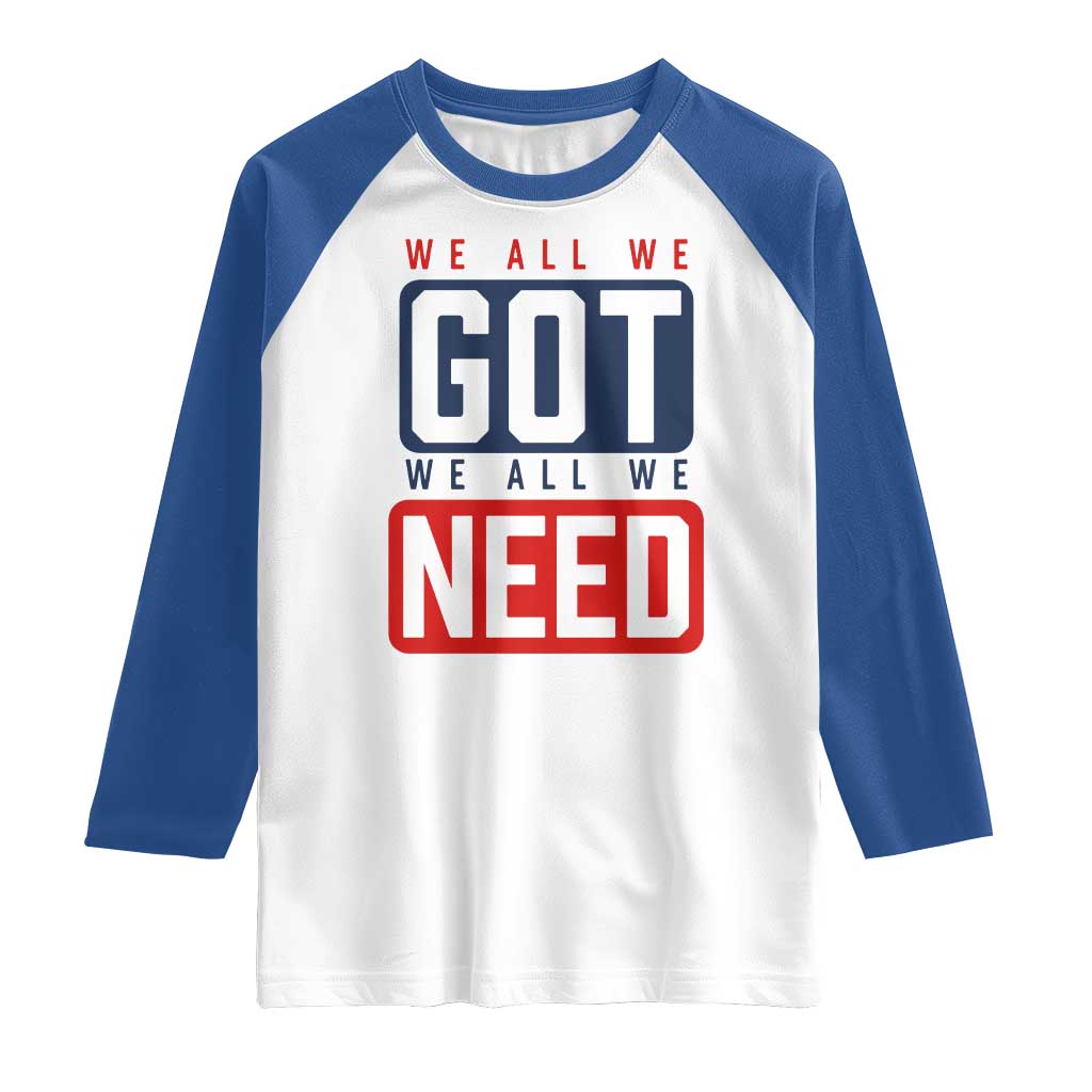 We All We Got We All We Need Motivational Raglan Shirt Minimalist Bold Sports Style