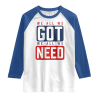 We All We Got We All We Need Motivational Raglan Shirt Minimalist Bold Sports Style