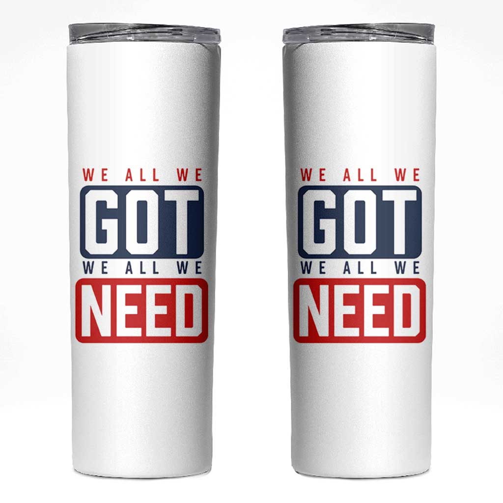 We All We Got We All We Need Motivational Skinny Tumbler Minimalist Bold Sports Style