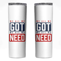 We All We Got We All We Need Motivational Skinny Tumbler Minimalist Bold Sports Style
