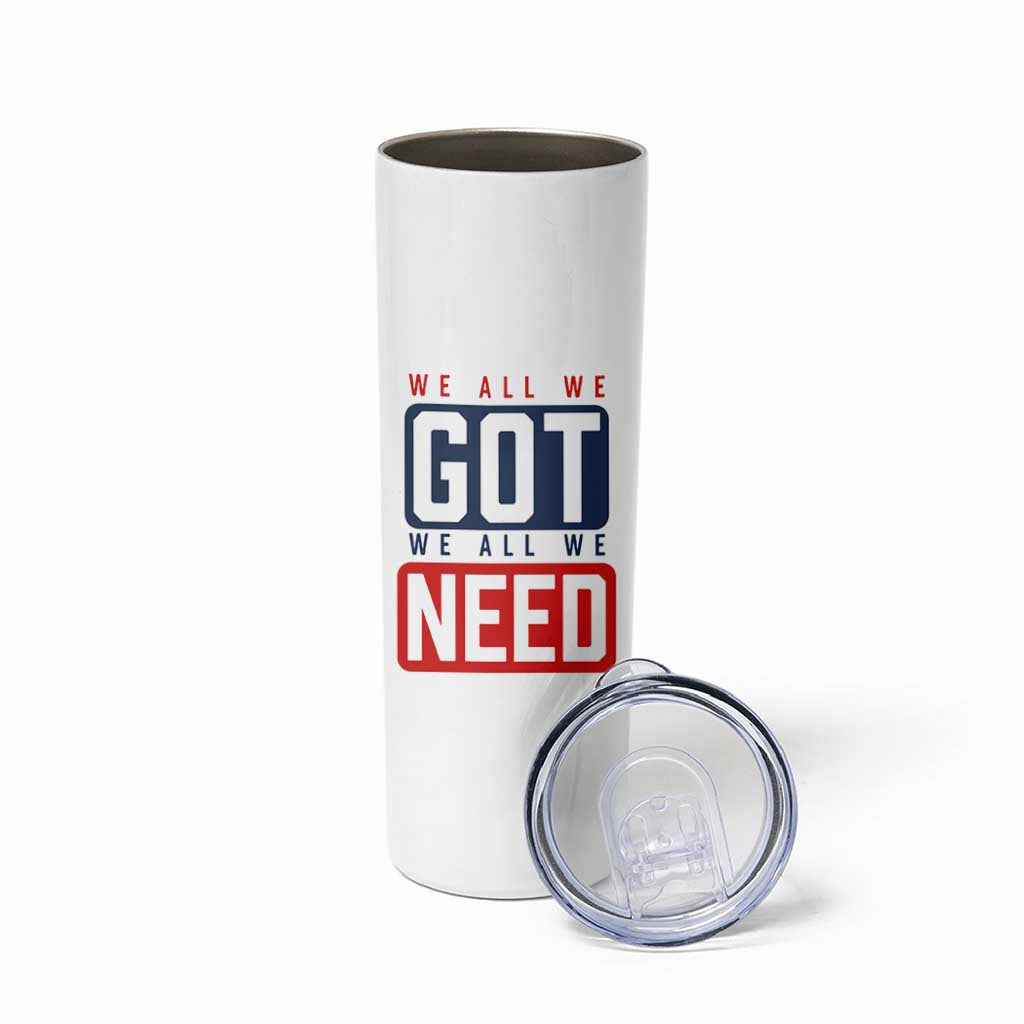 We All We Got We All We Need Motivational Skinny Tumbler Minimalist Bold Sports Style