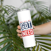 We All We Got We All We Need Motivational Skinny Tumbler Minimalist Bold Sports Style
