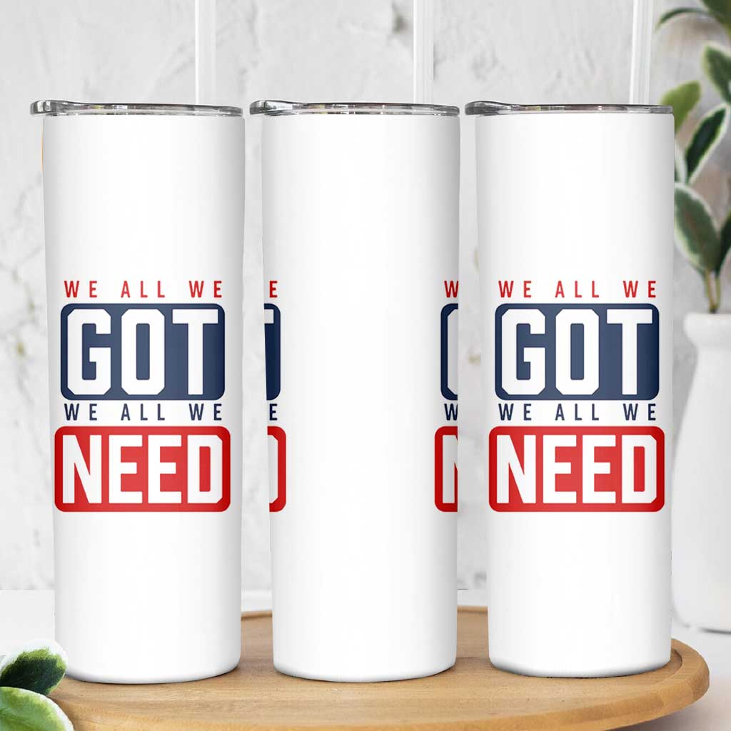 We All We Got We All We Need Motivational Skinny Tumbler Minimalist Bold Sports Style