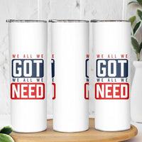 We All We Got We All We Need Motivational Skinny Tumbler Minimalist Bold Sports Style
