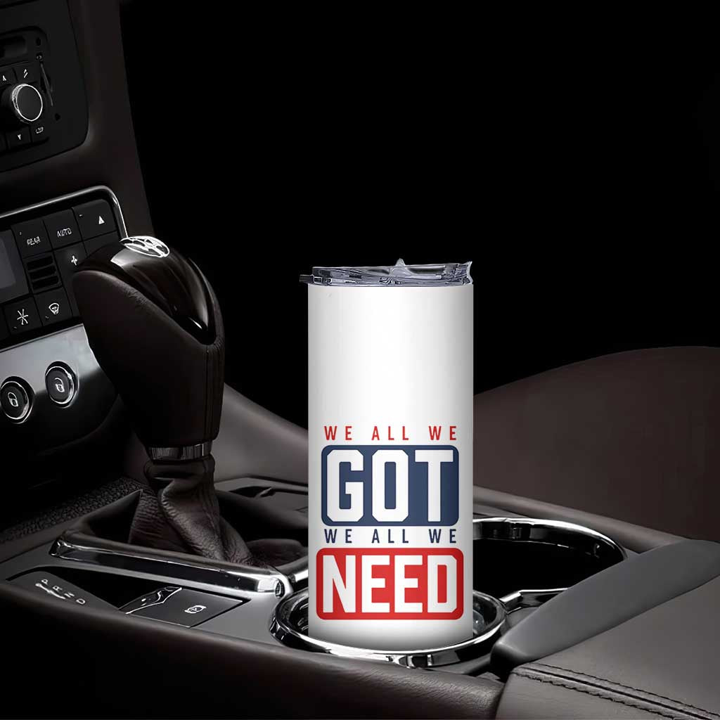 We All We Got We All We Need Motivational Skinny Tumbler Minimalist Bold Sports Style