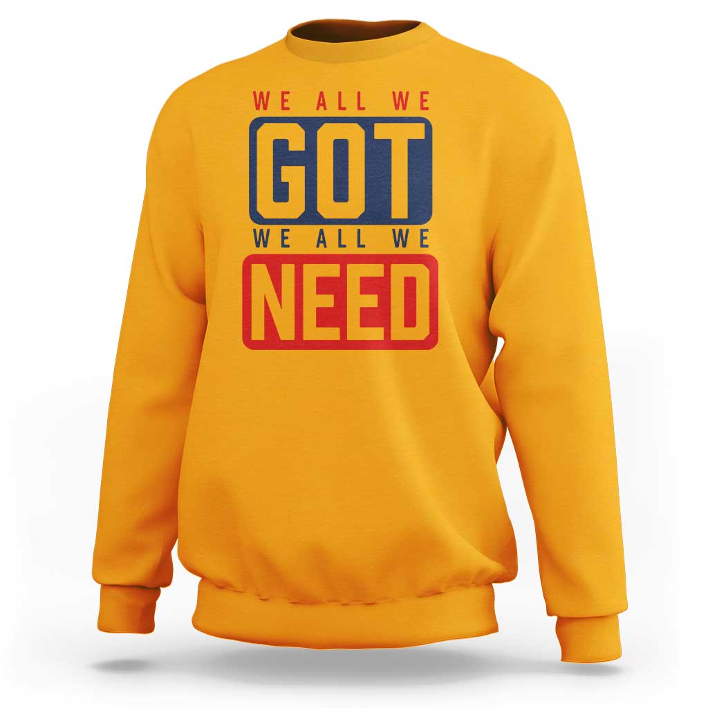 We All We Got We All We Need Motivational Sweatshirt Minimalist Bold Sports Style