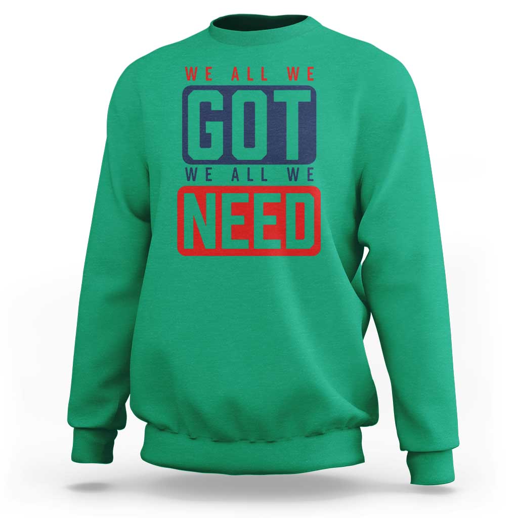 We All We Got We All We Need Motivational Sweatshirt Minimalist Bold Sports Style