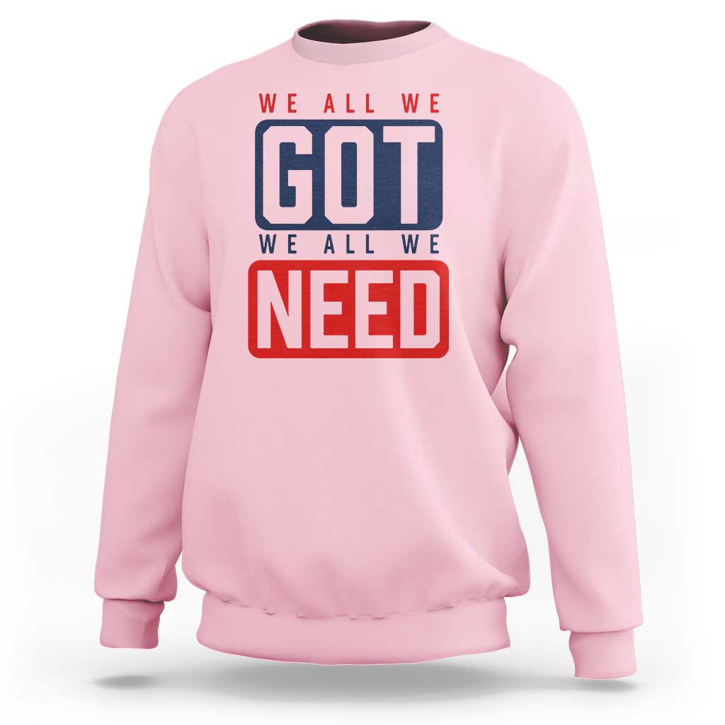 We All We Got We All We Need Motivational Sweatshirt Minimalist Bold Sports Style