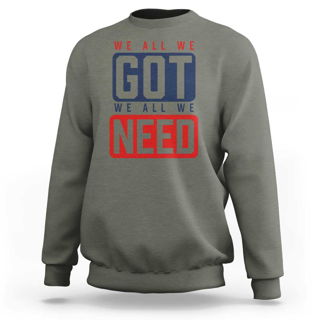 We All We Got We All We Need Motivational Sweatshirt Minimalist Bold Sports Style
