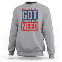 We All We Got We All We Need Motivational Sweatshirt Minimalist Bold Sports Style