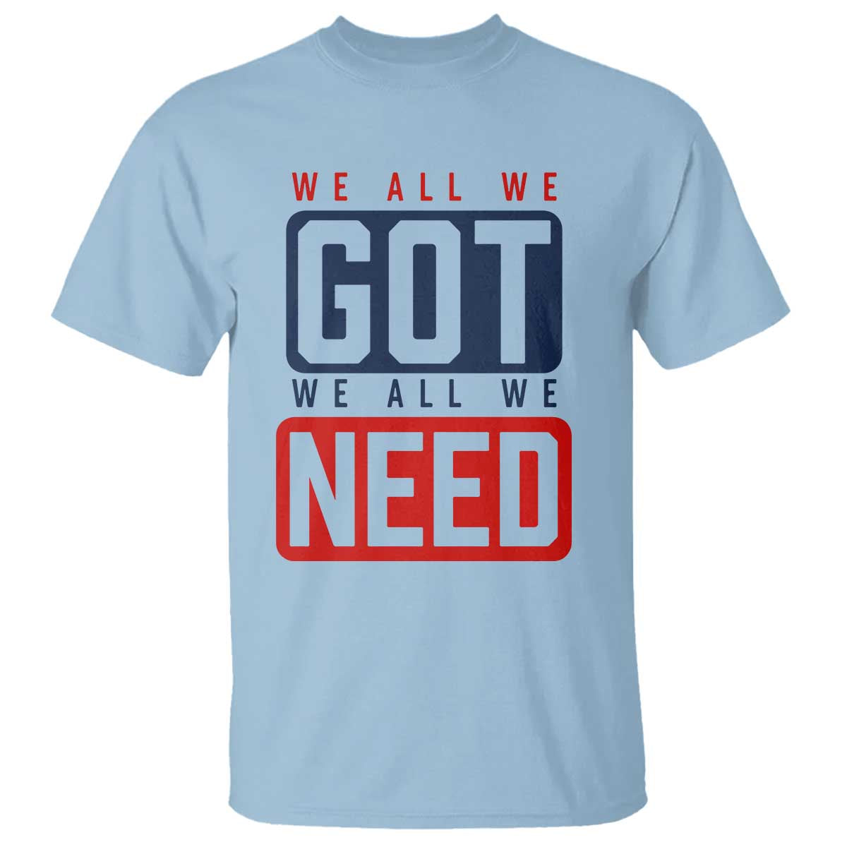 We All We Got We All We Need Motivational T Shirt Minimalist Bold Sports Style