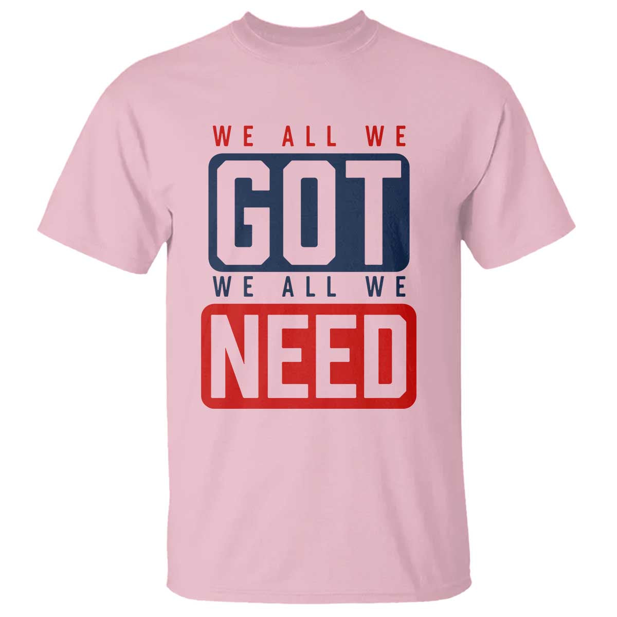 We All We Got We All We Need Motivational T Shirt Minimalist Bold Sports Style
