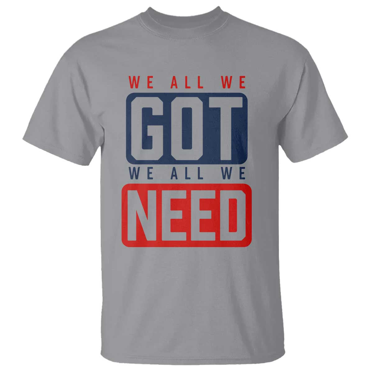 We All We Got We All We Need Motivational T Shirt Minimalist Bold Sports Style