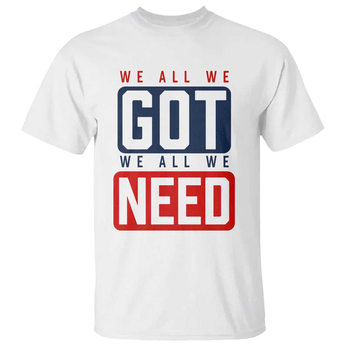 We All We Got We All We Need Motivational T Shirt Minimalist Bold Sports Style