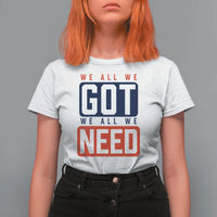 We All We Got We All We Need Motivational T Shirt For Women Minimalist Bold Sports Style