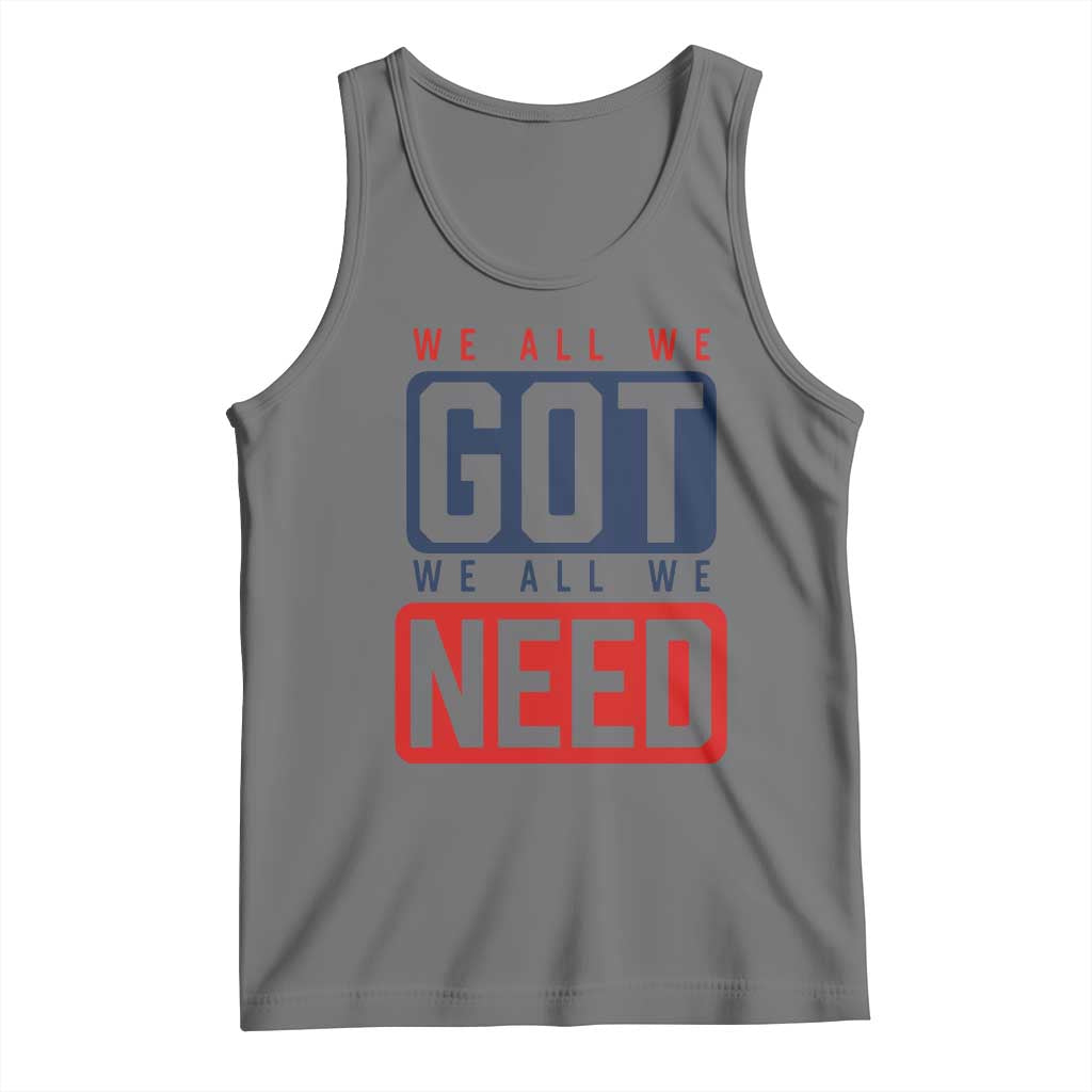 We All We Got We All We Need Motivational Tank Top Minimalist Bold Sports Style