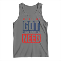 We All We Got We All We Need Motivational Tank Top Minimalist Bold Sports Style