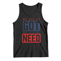 We All We Got We All We Need Motivational Tank Top Minimalist Bold Sports Style