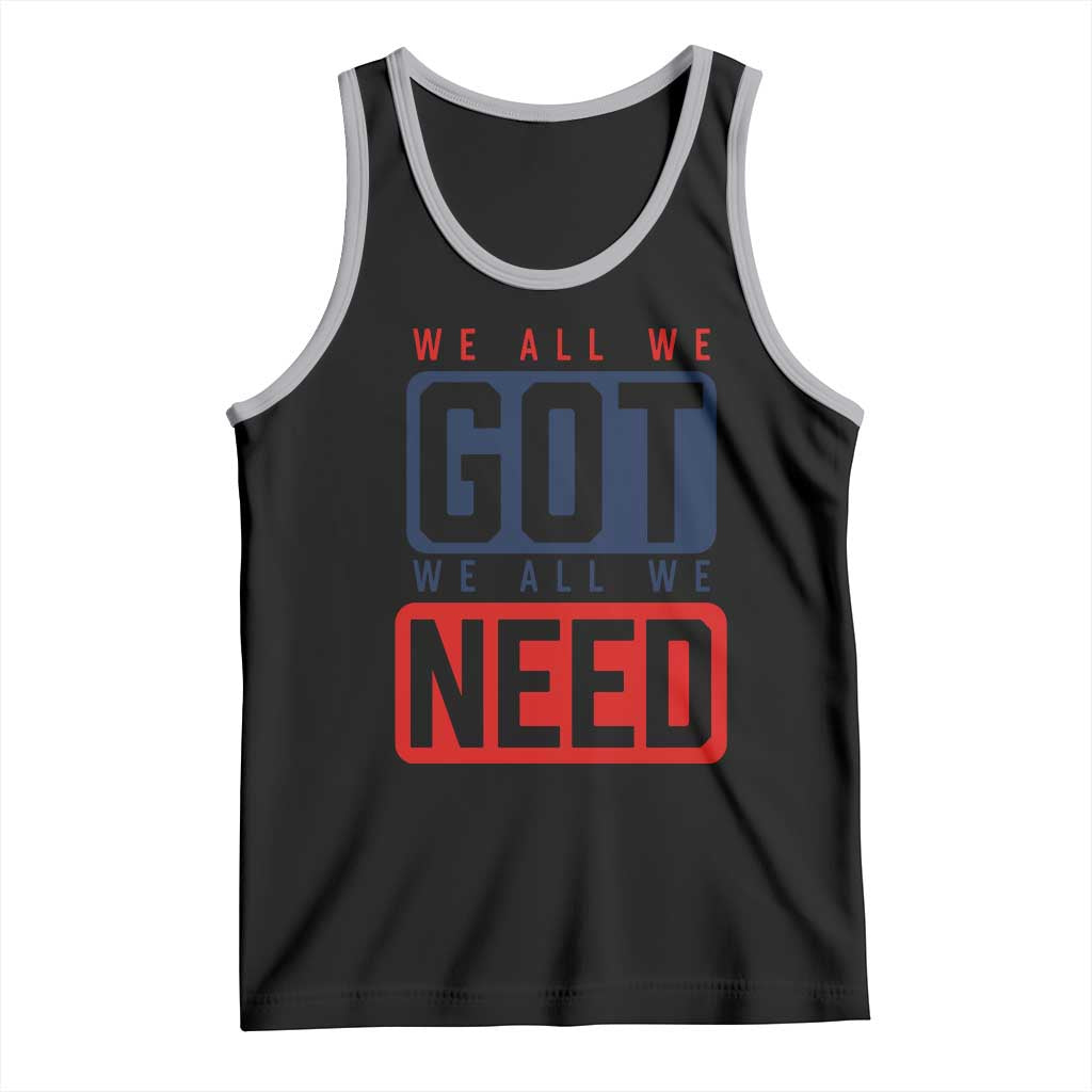 We All We Got We All We Need Motivational Tank Top Minimalist Bold Sports Style