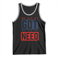 We All We Got We All We Need Motivational Tank Top Minimalist Bold Sports Style