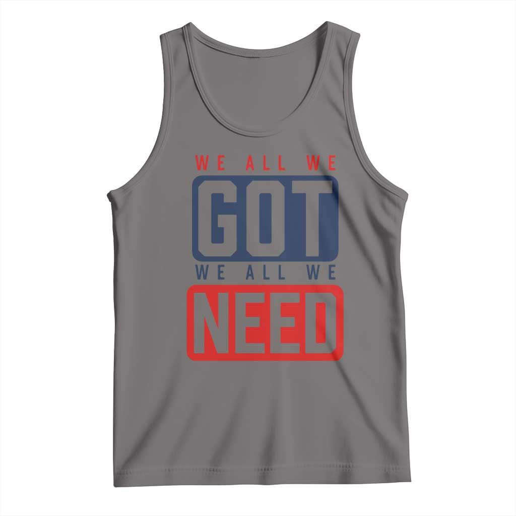 We All We Got We All We Need Motivational Tank Top Minimalist Bold Sports Style
