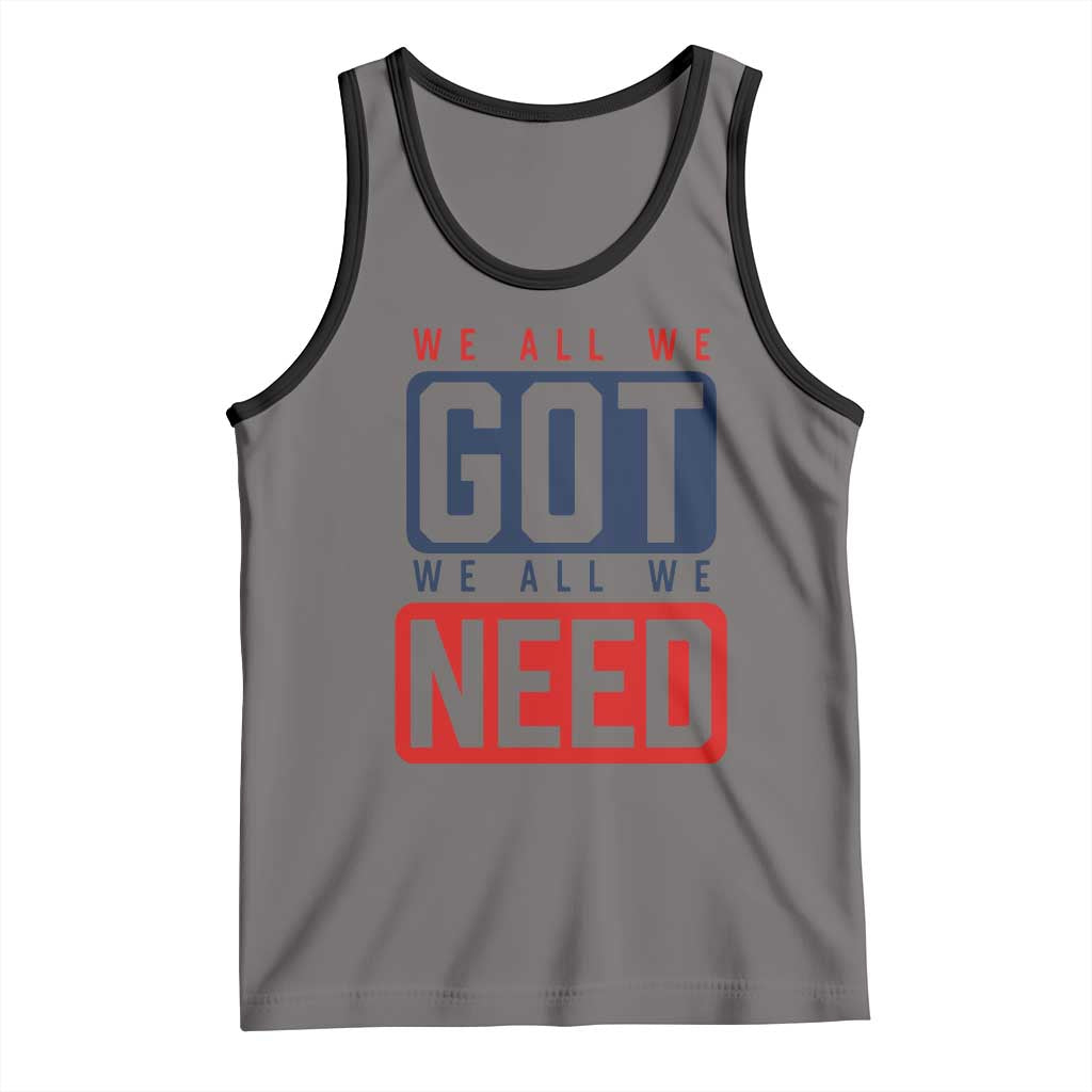We All We Got We All We Need Motivational Tank Top Minimalist Bold Sports Style