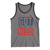 We All We Got We All We Need Motivational Tank Top Minimalist Bold Sports Style