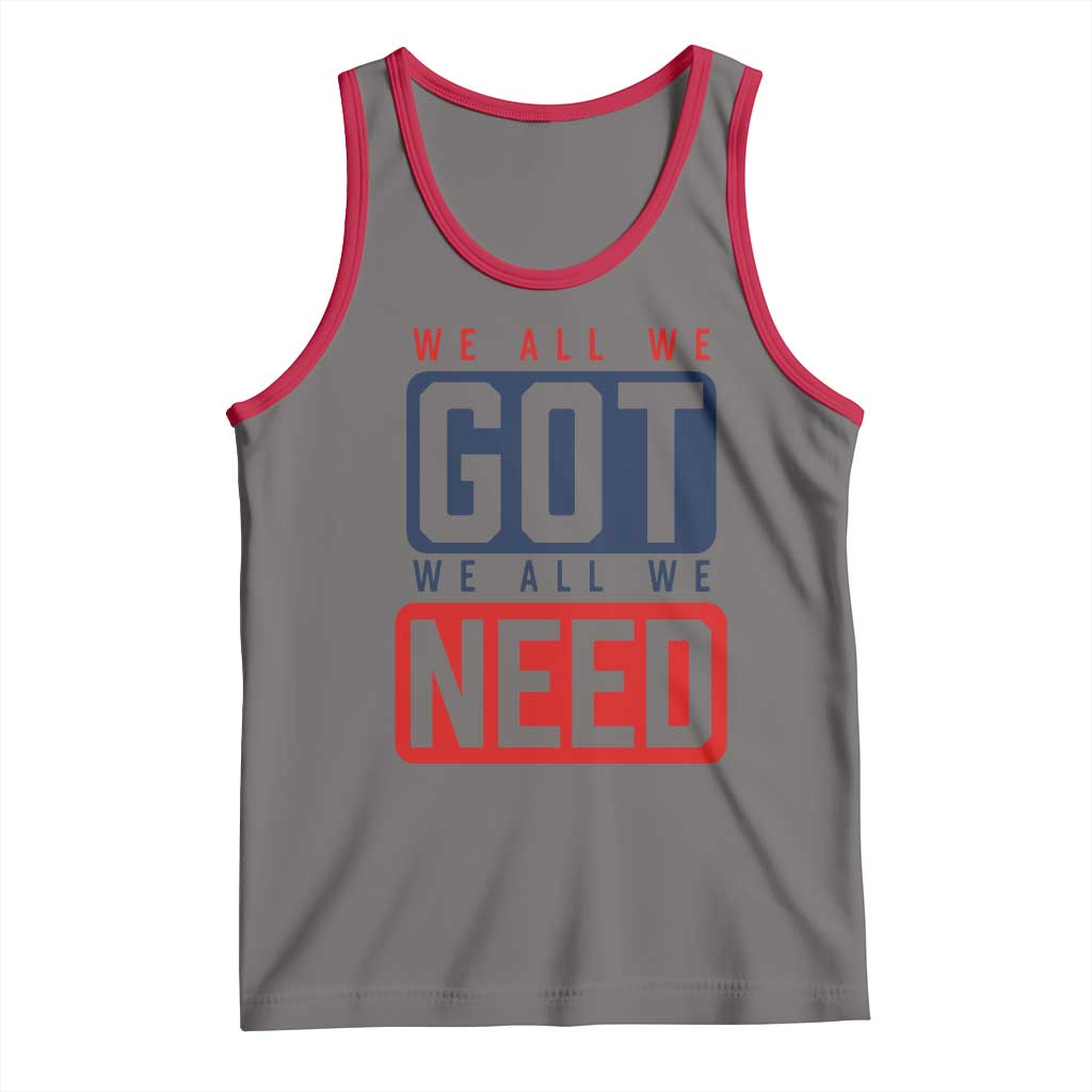 We All We Got We All We Need Motivational Tank Top Minimalist Bold Sports Style