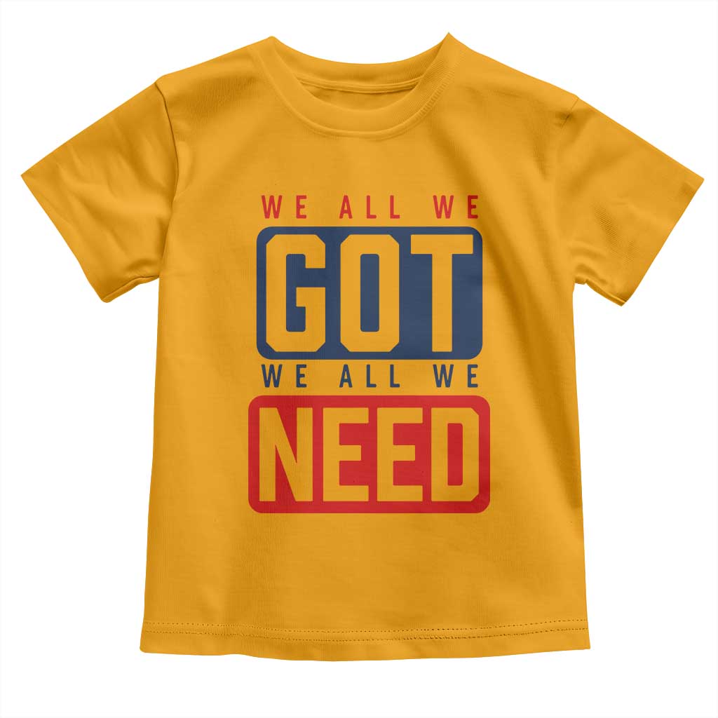 We All We Got We All We Need Motivational Toddler T Shirt Minimalist Bold Sports Style