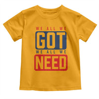 We All We Got We All We Need Motivational Toddler T Shirt Minimalist Bold Sports Style