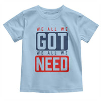 We All We Got We All We Need Motivational Toddler T Shirt Minimalist Bold Sports Style