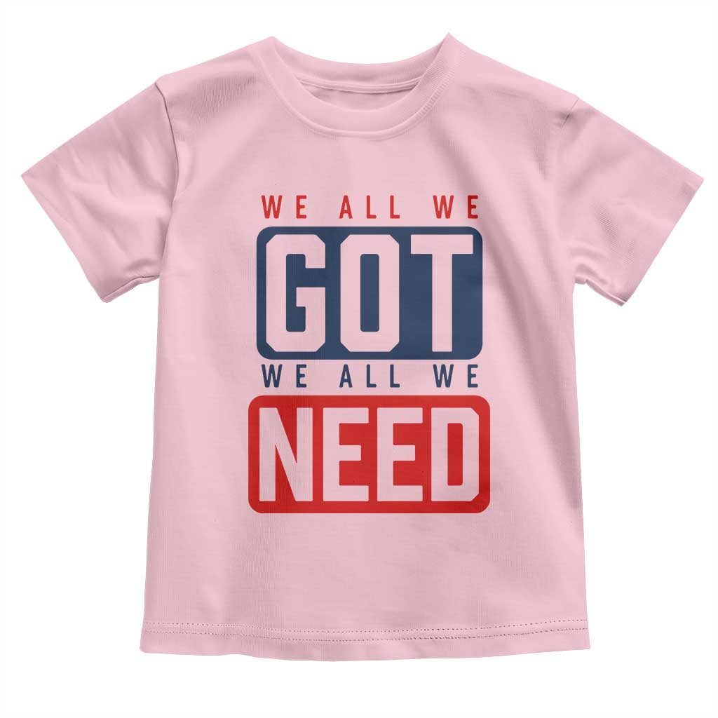 We All We Got We All We Need Motivational Toddler T Shirt Minimalist Bold Sports Style