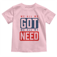We All We Got We All We Need Motivational Toddler T Shirt Minimalist Bold Sports Style