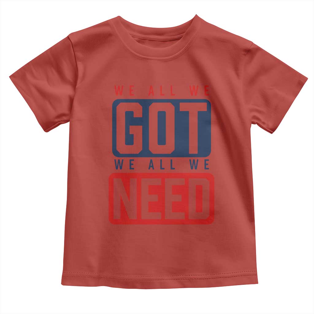 We All We Got We All We Need Motivational Toddler T Shirt Minimalist Bold Sports Style