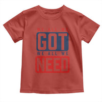 We All We Got We All We Need Motivational Toddler T Shirt Minimalist Bold Sports Style