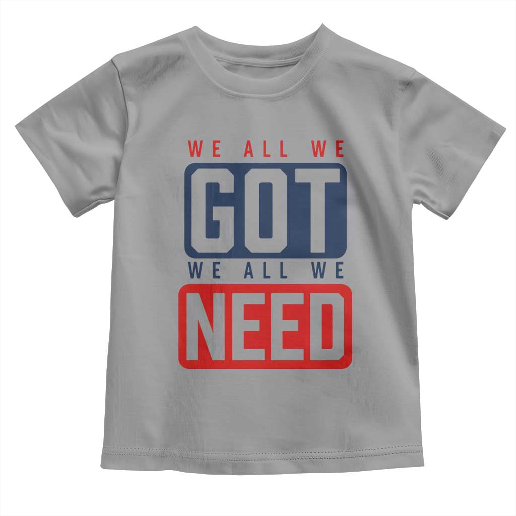 We All We Got We All We Need Motivational Toddler T Shirt Minimalist Bold Sports Style