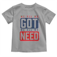 We All We Got We All We Need Motivational Toddler T Shirt Minimalist Bold Sports Style