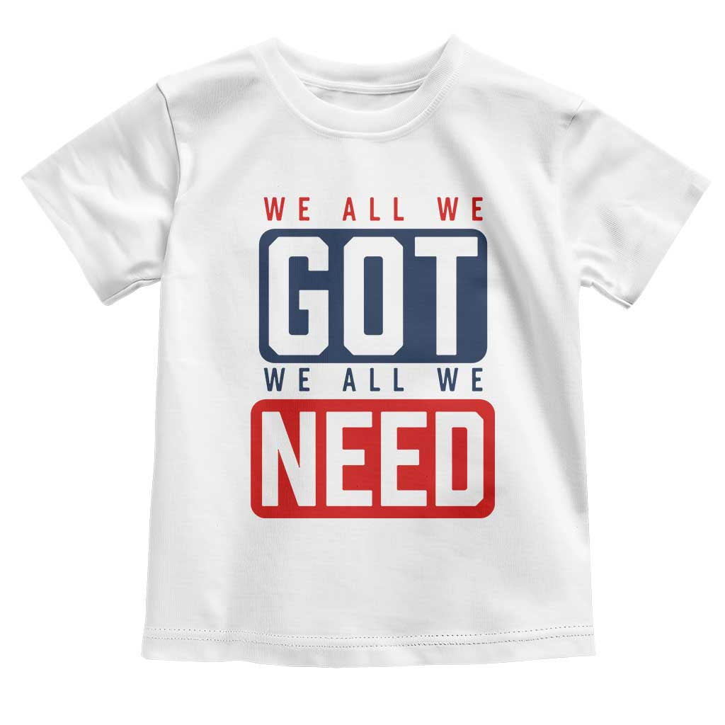 We All We Got We All We Need Motivational Toddler T Shirt Minimalist Bold Sports Style