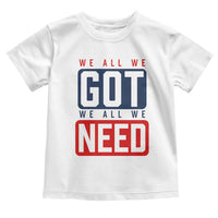 We All We Got We All We Need Motivational Toddler T Shirt Minimalist Bold Sports Style