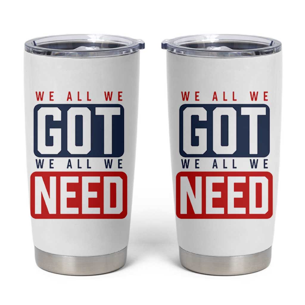 We All We Got We All We Need Motivational Tumbler Cup Minimalist Bold Sports Style