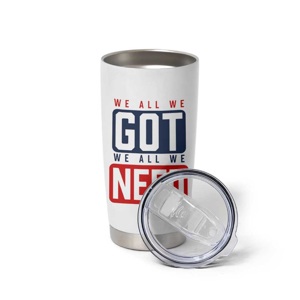 We All We Got We All We Need Motivational Tumbler Cup Minimalist Bold Sports Style