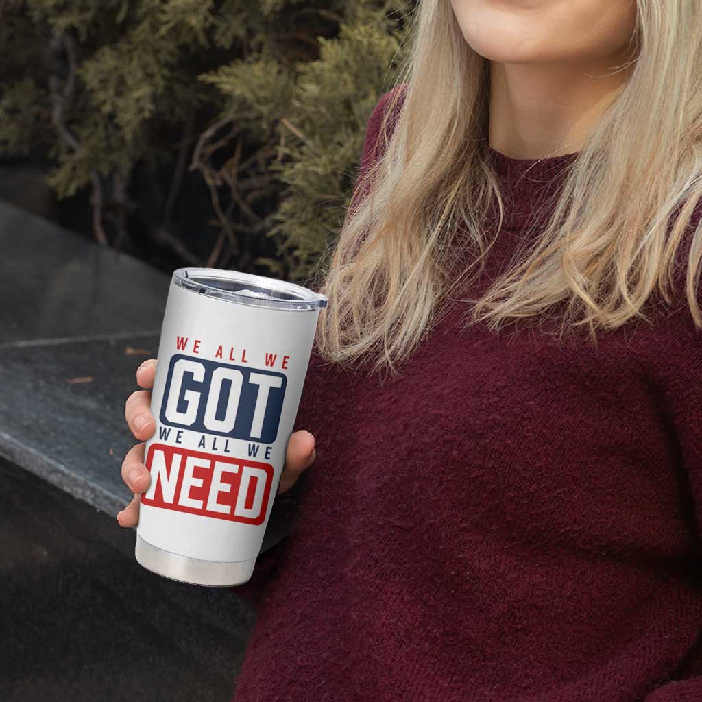 We All We Got We All We Need Motivational Tumbler Cup Minimalist Bold Sports Style