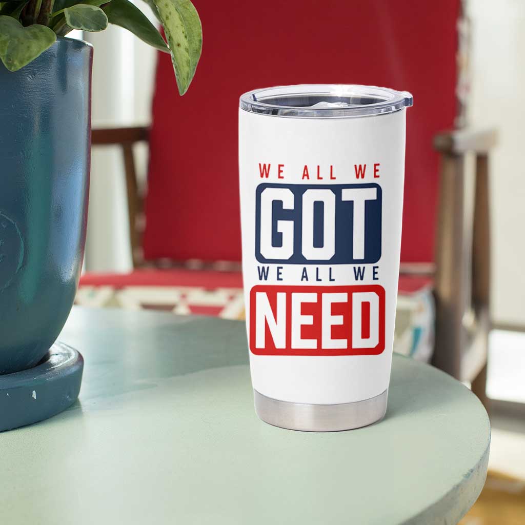We All We Got We All We Need Motivational Tumbler Cup Minimalist Bold Sports Style
