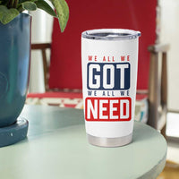 We All We Got We All We Need Motivational Tumbler Cup Minimalist Bold Sports Style